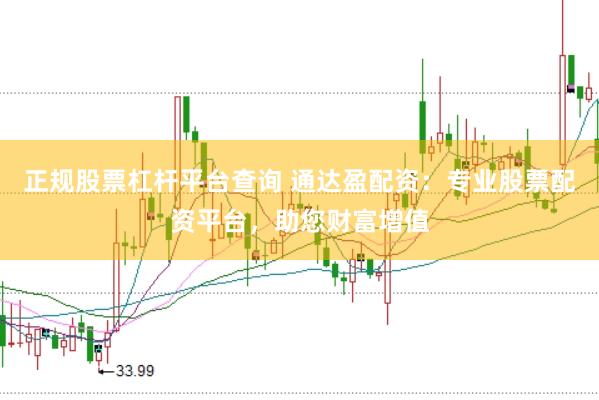 正规股票杠杆平台查询 通达盈配资：专业股票配资平台，助您财富增值