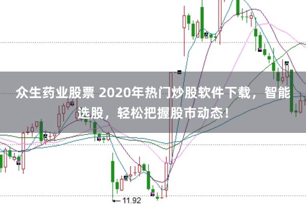 众生药业股票 2020年热门炒股软件下载，智能选股，轻松把握股市动态！