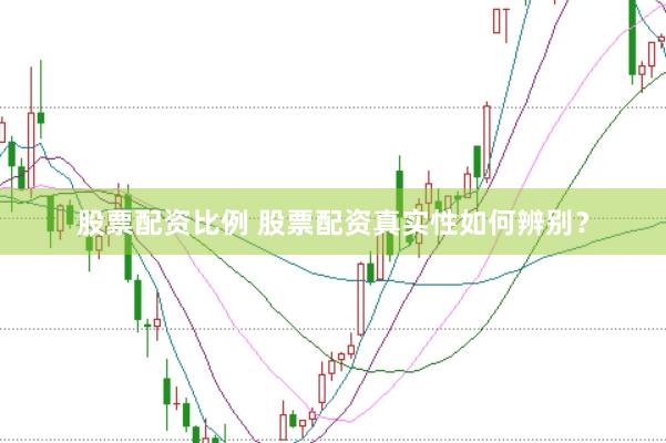 股票配资比例 股票配资真实性如何辨别？