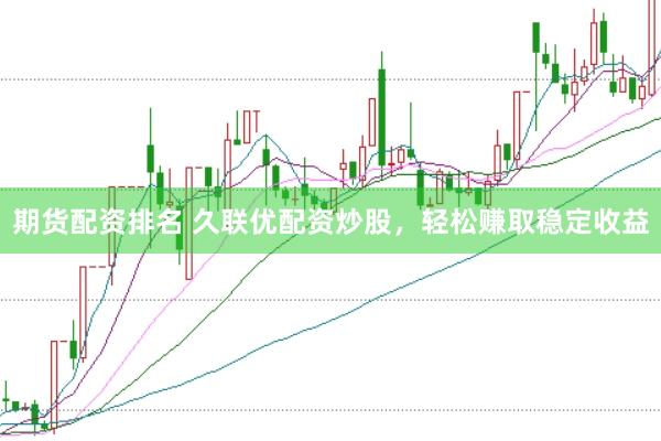 期货配资排名 久联优配资炒股，轻松赚取稳定收益